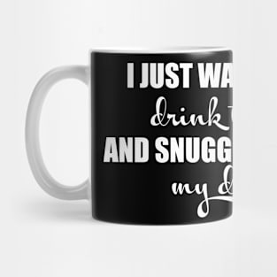 I just want to drink tea and snuggle with my dog Mug